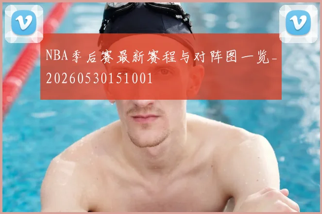 NBA季后赛最新赛程与对阵图一览_20260530151001