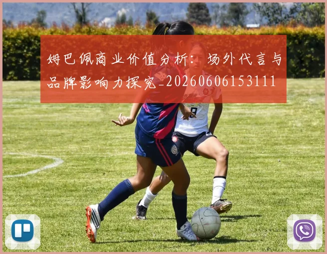 姆巴佩商业价值分析：场外代言与品牌影响力探究_20260606153111
