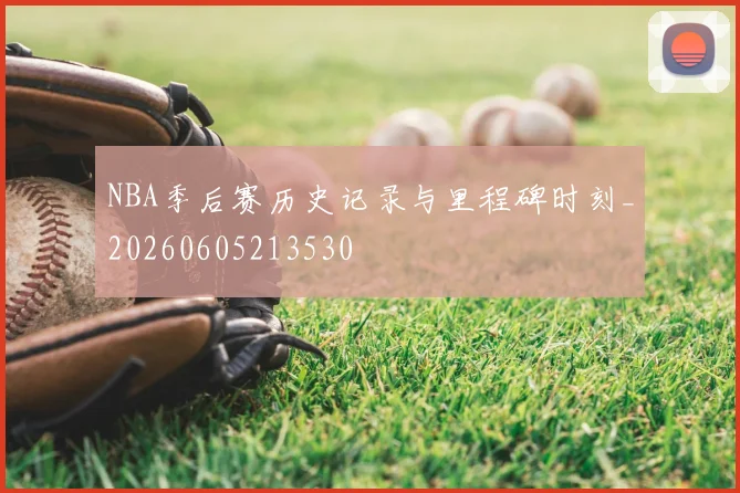 NBA季后赛历史记录与里程碑时刻_20260605213530