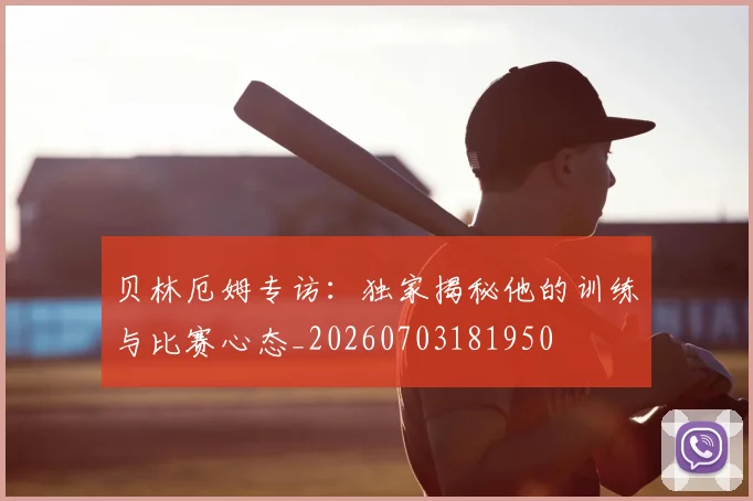 贝林厄姆专访：独家揭秘他的训练与比赛心态_20260703181950